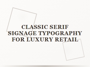 Elegant Serifs for Luxury Retail Signage